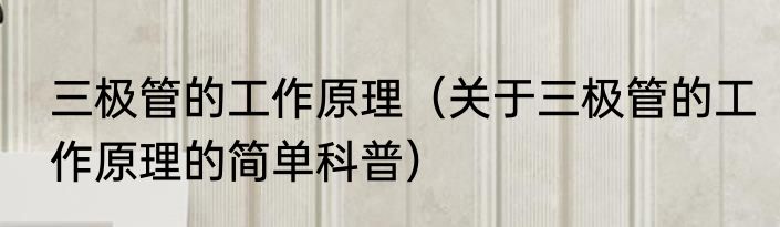 三极管的工作原理（关于三极管的工作原理的简单科普）