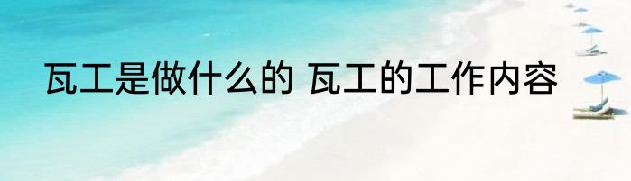瓦工是做什么的 瓦工的工作内容
