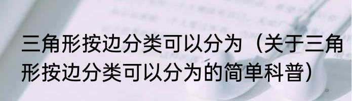 三角形按边分类可以分为（关于三角形按边分类可以分为的简单科普）