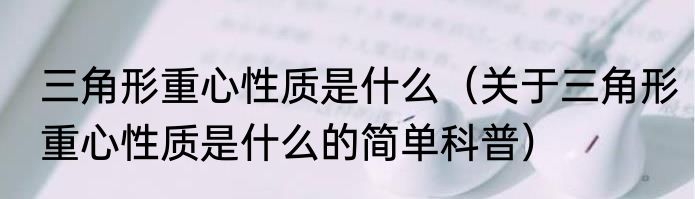三角形重心性质是什么（关于三角形重心性质是什么的简单科普）