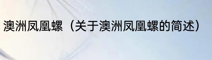 澳洲凤凰螺（关于澳洲凤凰螺的简述）