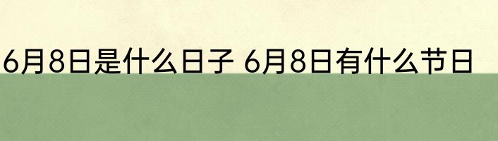 6月8日是什么日子 6月8日有什么节日