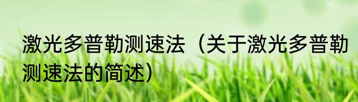 激光多普勒测速法（关于激光多普勒测速法的简述）