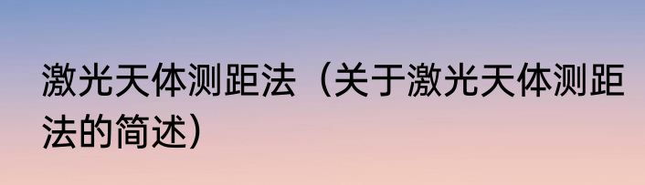 激光天体测距法（关于激光天体测距法的简述）