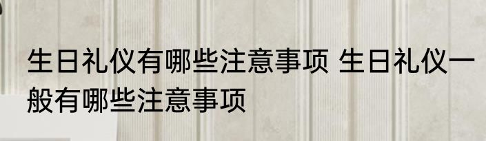 生日礼仪有哪些注意事项 生日礼仪一般有哪些注意事项