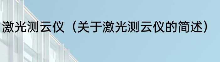 激光测云仪（关于激光测云仪的简述）