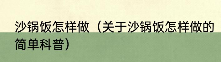沙锅饭怎样做（关于沙锅饭怎样做的简单科普）
