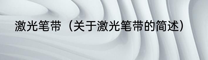 激光笔带（关于激光笔带的简述）