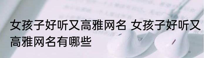 女孩子好听又高雅网名 女孩子好听又高雅网名有哪些