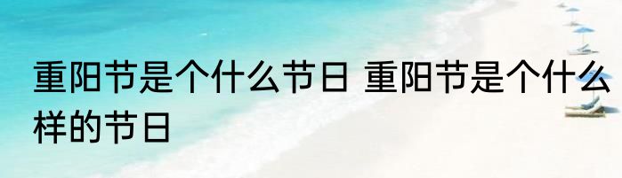 重阳节是个什么节日 重阳节是个什么样的节日