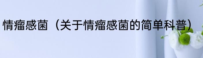 情瘤感菌（关于情瘤感菌的简单科普）