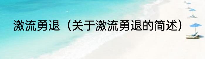 激流勇退（关于激流勇退的简述）