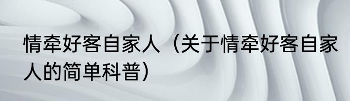 情牵好客自家人（关于情牵好客自家人的简单科普）