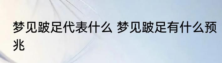 梦见跛足代表什么 梦见跛足有什么预兆