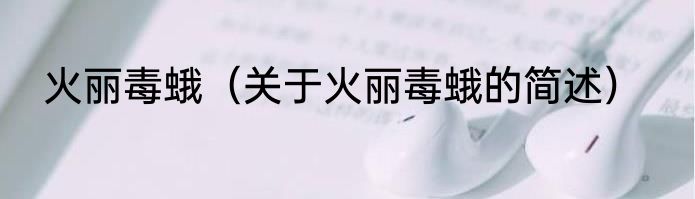 火丽毒蛾（关于火丽毒蛾的简述）