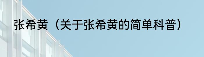 张希黄（关于张希黄的简单科普）