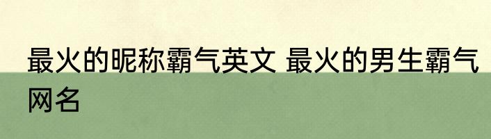 最火的昵称霸气英文 最火的男生霸气网名