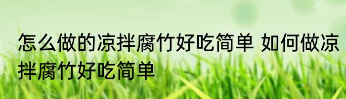 怎么做的凉拌腐竹好吃简单 如何做凉拌腐竹好吃简单