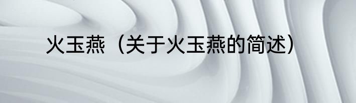 火玉燕（关于火玉燕的简述）