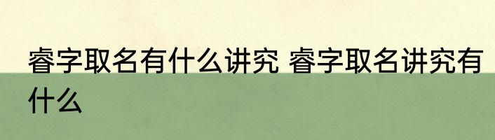 睿字取名有什么讲究 睿字取名讲究有什么