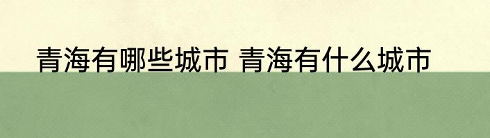 青海有哪些城市 青海有什么城市