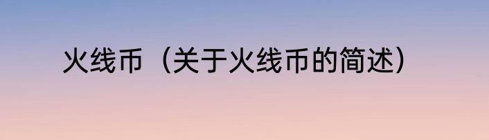 火线币（关于火线币的简述）
