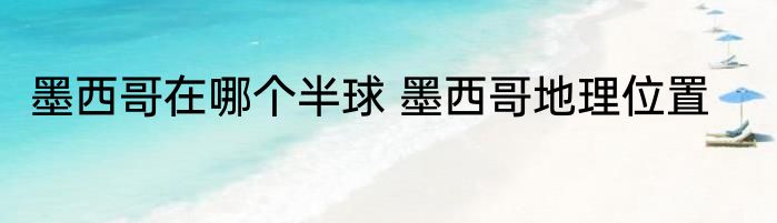 墨西哥在哪个半球 墨西哥地理位置