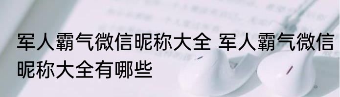 军人霸气微信昵称大全 军人霸气微信昵称大全有哪些