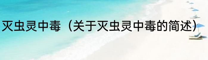 灭虫灵中毒（关于灭虫灵中毒的简述）