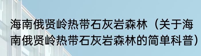 海南俄贤岭热带石灰岩森林（关于海南俄贤岭热带石灰岩森林的简单科普）