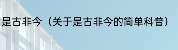 是古非今（关于是古非今的简单科普）