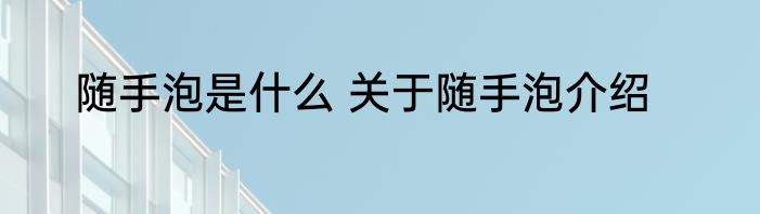 随手泡是什么 关于随手泡介绍