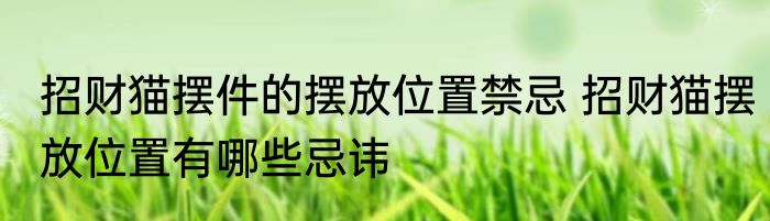 招财猫摆件的摆放位置禁忌 招财猫摆放位置有哪些忌讳