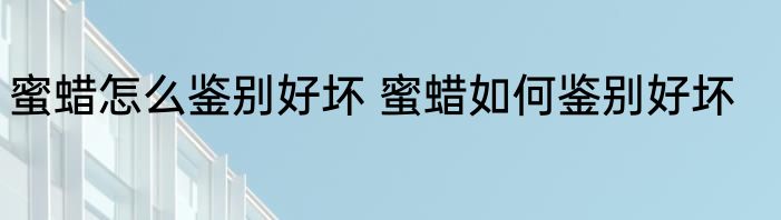 蜜蜡怎么鉴别好坏 蜜蜡如何鉴别好坏