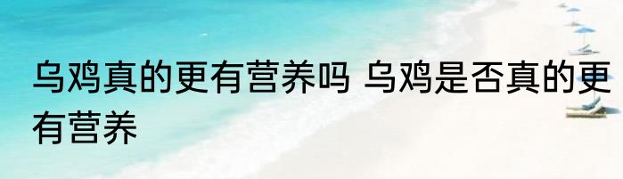 乌鸡真的更有营养吗 乌鸡是否真的更有营养