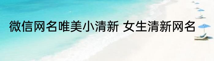微信网名唯美小清新 女生清新网名