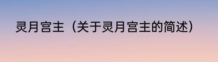 灵月宫主（关于灵月宫主的简述）