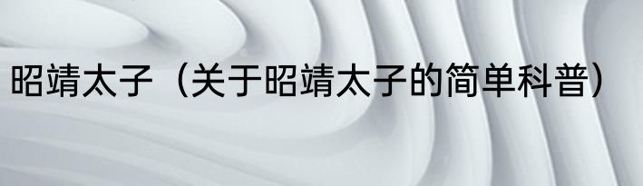 昭靖太子（关于昭靖太子的简单科普）