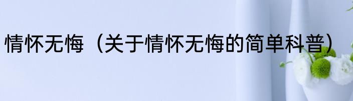 情怀无悔（关于情怀无悔的简单科普）