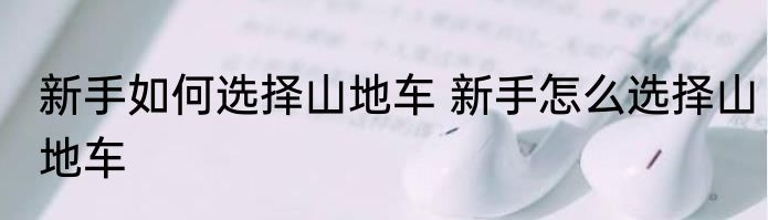 新手如何选择山地车 新手怎么选择山地车