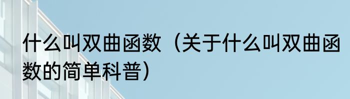 什么叫双曲函数（关于什么叫双曲函数的简单科普）