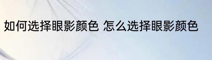 如何选择眼影颜色 怎么选择眼影颜色