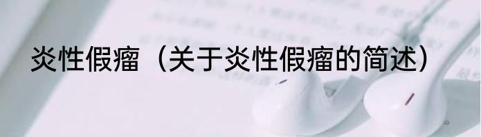 炎性假瘤（关于炎性假瘤的简述）