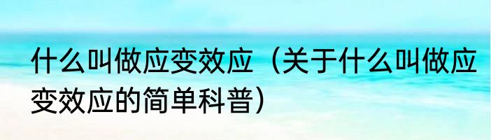 什么叫做应变效应（关于什么叫做应变效应的简单科普）
