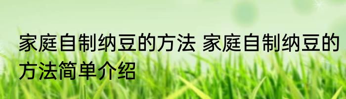 家庭自制纳豆的方法 家庭自制纳豆的方法简单介绍