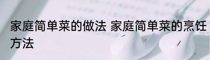 家庭简单菜的做法 家庭简单菜的烹饪方法