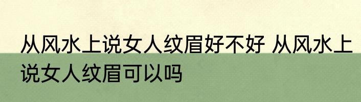 从风水上说女人纹眉好不好 从风水上说女人纹眉可以吗