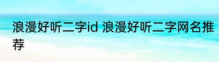 浪漫好听二字id 浪漫好听二字网名推荐