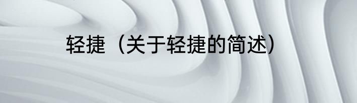 轻捷（关于轻捷的简述）