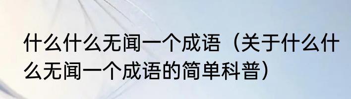 什么什么无闻一个成语（关于什么什么无闻一个成语的简单科普）
